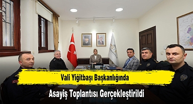 Vali Yiğitbaşı Başkanlığında, Asayiş Toplantısı Gerçekleştirildi