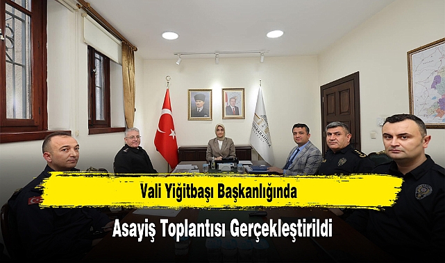 Vali Yiğitbaşı Başkanlığında, Asayiş Toplantısı Gerçekleştirildi