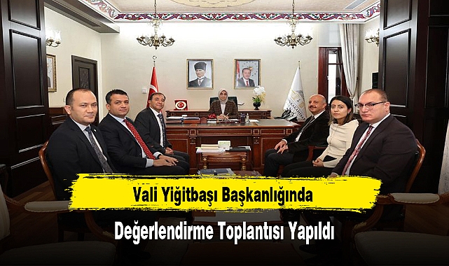 Vali Yiğitbaşı Başkanlığında Değerlendirme Toplantısı Yapıldı