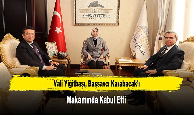 Vali Yiğitbaşı, Başsavcı Karabacak’ı Makamında Kabul Etti