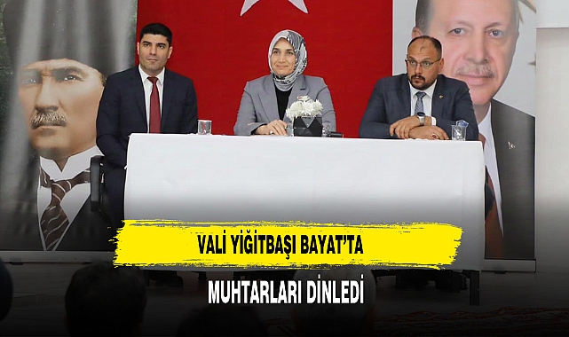 VALİ YİĞİTBAŞI BAYAT’TA MUHTARLARI DİNLEDİ