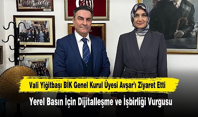 Vali Yiğitbaşı BİK Genel Kurul Üyesi Avşar’ı Ziyaret Etti