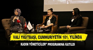 Vali Yiğitbaşı, Cumhuriyetin 101. Yılında Kadın Yöneticiler” Programına Katıldı