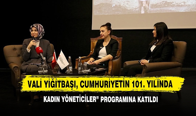 Vali Yiğitbaşı, Cumhuriyetin 101. Yılında Kadın Yöneticiler” Programına Katıldı