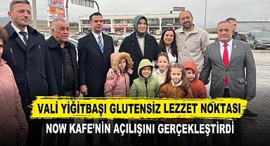VALİ YİĞİTBAŞI GLUTENSİZ LEZZET NOKTASI NOW KAFE’NİN AÇILIŞINI GERÇEKLEŞTİRDİ