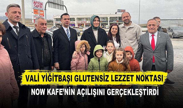 VALİ YİĞİTBAŞI GLUTENSİZ LEZZET NOKTASI  NOW KAFE’NİN AÇILIŞINI GERÇEKLEŞTİRDİ
