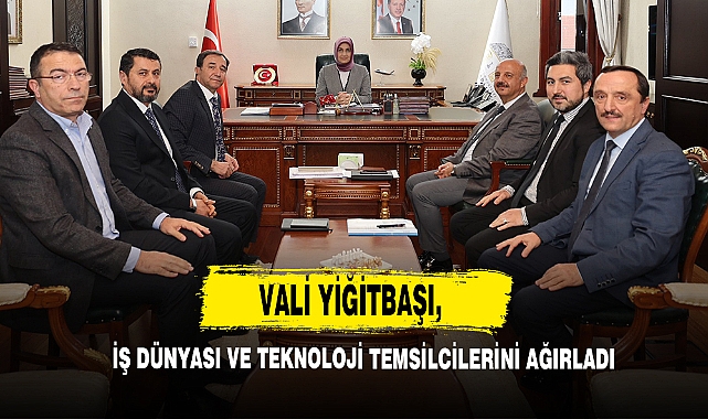 Vali Yiğitbaşı, İş Dünyası ve Teknoloji Temsilcilerini Ağırladı