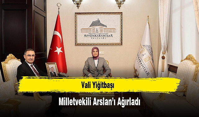 Vali Yiğitbaşı, Milletvekili Arslan’ı Ağırladı