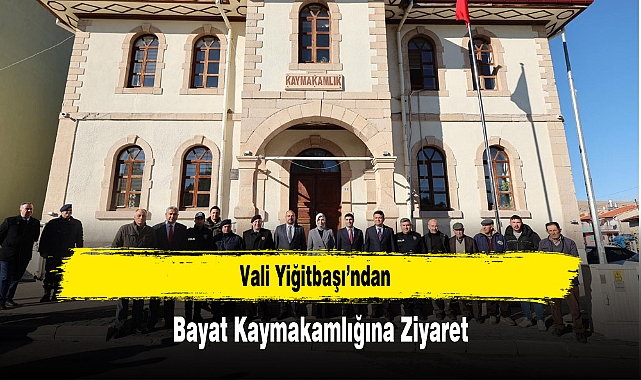 Vali Yiğitbaşı’ndan Bayat Kaymakamlığına Ziyaret