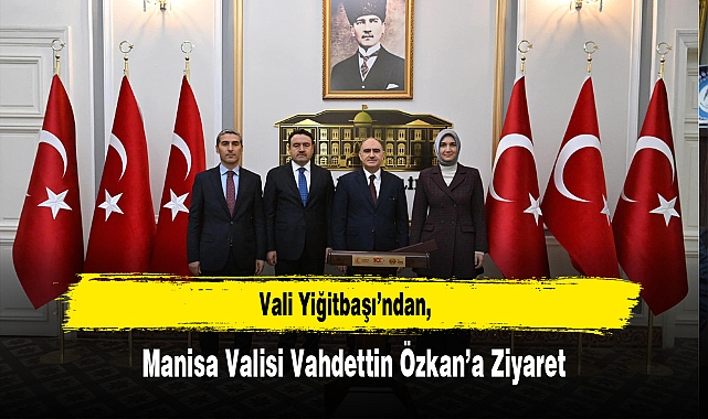 Vali Yiğitbaşı’ndan, Manisa Valisi Vahdettin Özkan’a Ziyaret
