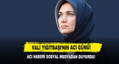 Vali Yiğitbaşı'nın Acı Günü!
