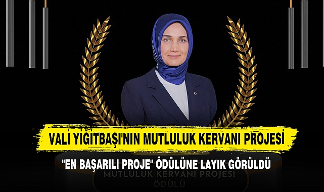 Vali Yiğitbaşı'nın Mutluluk Kervanı Projesi "En Başarılı Proje" Ödülüne Layık Görüldü
