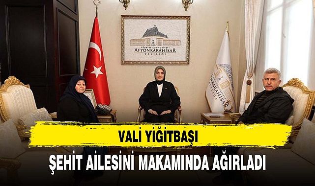 VALİ YİĞİTBAŞI ŞEHİT AİLESİNİ MAKAMINDA AĞIRLADI
