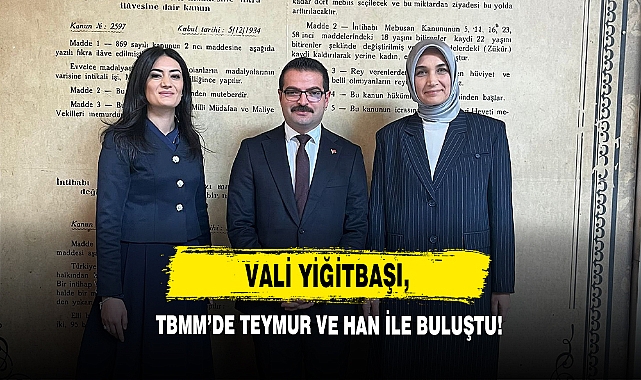 Vali Yiğitbaşı, TBMM’DE Teymur ve Han İle Buluştu!