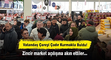 Vatandaş Çareyi Çadır Kurmakta Buldu! Zincir market açılışına akın ettiler…