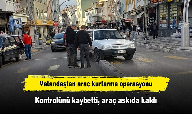 Vatandaştan araç kurtarma operasyonu