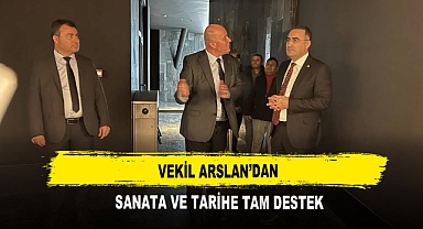Vekil Arslan’dan Sanata ve Tarihe Tam Destek