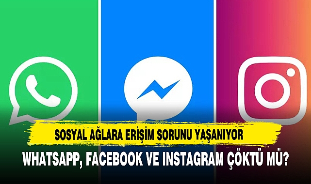 WhatsApp, Facebook ve Instagram Çöktü mü? Sosyal Ağlara Erişim Sorunu Yaşanıyor