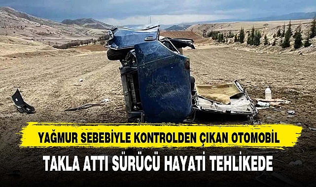YAĞMUR SEBEBİYLE KONTROLDEN ÇIKAN OTOMOBİL TAKLA ATTI, SÜRÜCÜ HAYATİ TEHLİKEDE