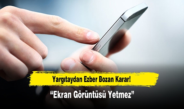 Yargıtaydan Ezber Bozan Karar: “Ekran Görüntüsü Yetmez”