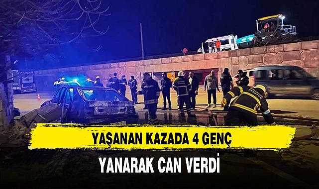 YAŞANAN KAZADA 4 GENÇ YANARAK CAN VERDİ