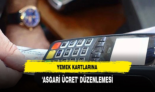 YEMEK KARTLARINA 'ASGARİ ÜCRET' DÜZENLEMESİ