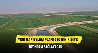 Yeni GAP Eylem Planı 570 Bin Kişiye İstihdam Sağlayacak