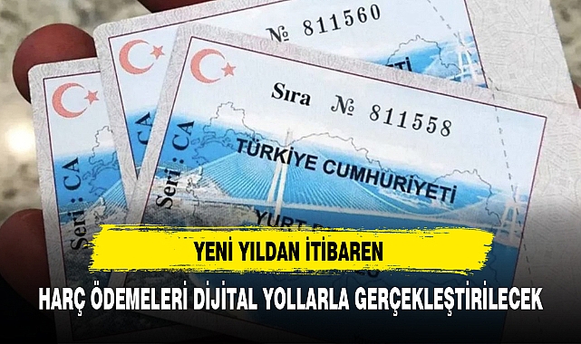 YENİ YILDAN İTİBAREN HARÇ ÖDEMELERİ DİJİTAL YOLLARLA GERÇEKLEŞTİRİLECEK