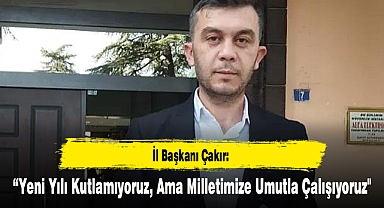 “Yeni Yılı Kutlamıyoruz, Ama Milletimize Umutla Çalışıyoruz