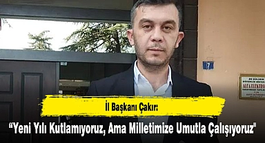 “Yeni Yılı Kutlamıyoruz, Ama Milletimize Umutla Çalışıyoruz"
