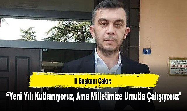 “Yeni Yılı Kutlamıyoruz, Ama Milletimize Umutla Çalışıyoruz"