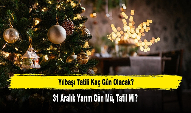 Yılbaşı Tatili Kaç Gün Olacak? 31 Aralık Yarım Gün Mü, Tatil Mi?