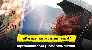 Yılbaşında hava durumu nasıl olacak? Afyonkarahisar’da yılbaşı hava durumu