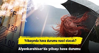 Yılbaşında hava durumu nasıl olacak? Afyonkarahisar’da yılbaşı hava durumu