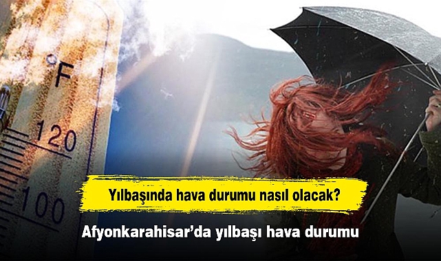 Yılbaşında hava durumu nasıl olacak? Afyonkarahisar’da yılbaşı hava durumu
