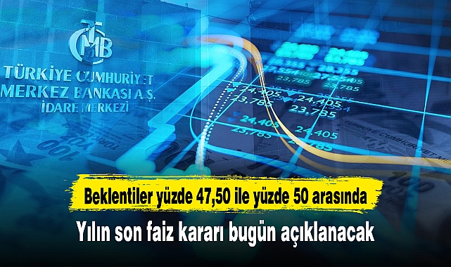 Yılın son faiz kararı bugün açıklanacak