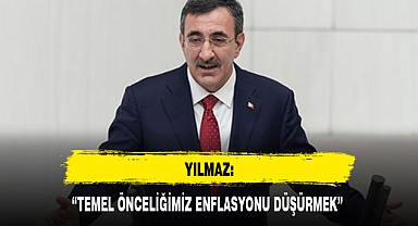 YILMAZ: “TEMEL ÖNCELİĞİMİZ ENFLASYONU DÜŞÜRMEK”