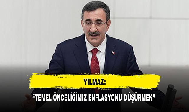 YILMAZ: “TEMEL ÖNCELİĞİMİZ ENFLASYONU DÜŞÜRMEK”