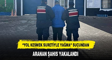 “YOL KESMEK SURETİYLE YAĞMA” SUÇUNDAN ARANAN ŞAHIS YAKALANDI
