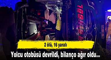 Yolcu otobüsü devrildi: 2 ölü, 16 yaralı