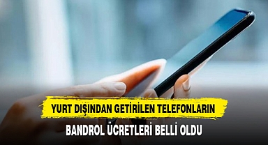 YURT DIŞINDAN GETİRİLEN TELEFONLARIN BANDROL ÜCRETLERİ BELLİ OLDU