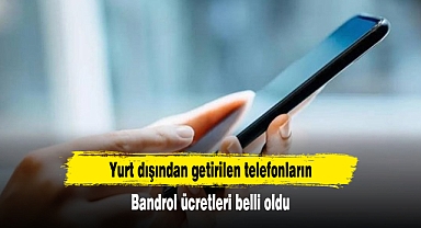 Yurt dışından getirilen telefonların bandrol ücretleri belli oldu