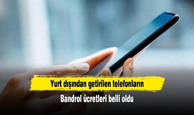Yurt dışından getirilen telefonların bandrol ücretleri belli oldu