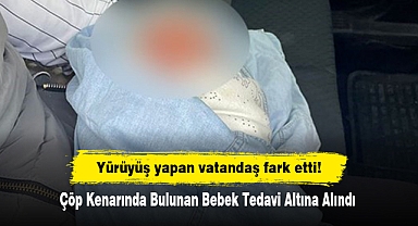 Yürüyüş yapan vatandaş fark etti! Çöp Kenarında Bulunan Bebek Tedavi Altına Alındı
