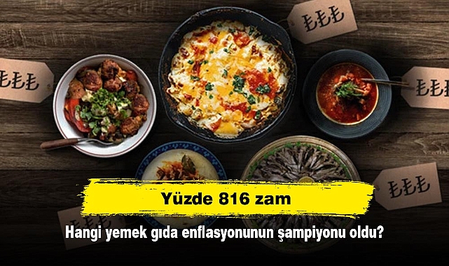 Yüzde 816 zam: Hangi yemek gıda enflasyonunun şampiyonu oldu?
