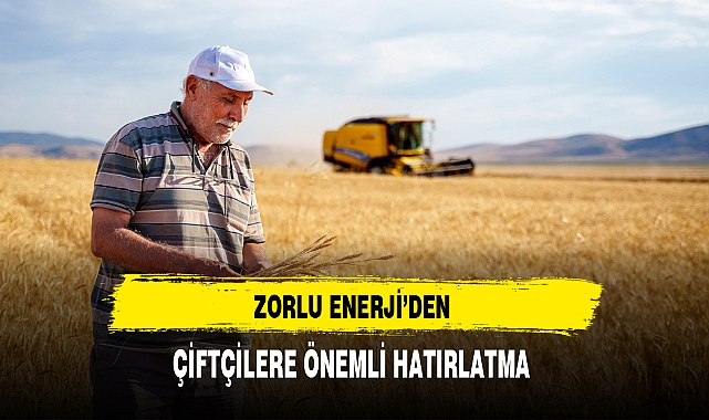 ZORLU ENERJİ'DEN ÇİFTÇİLERE ÖNEMLİ HATIRLATMA