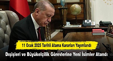 11 Ocak 2025 Tarihli Atama Kararları Yayımlandı: Dışişleri ve Büyükelçilik Görevlerine Yeni İsimler Atandı