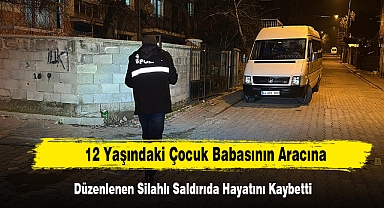 12 Yaşındaki Çocuk Babasının Aracına Düzenlenen Silahlı Saldırıda Hayatını Kaybetti
