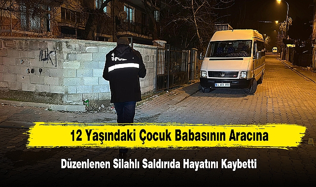 12 Yaşındaki Çocuk Babasının Aracına Düzenlenen Silahlı Saldırıda Hayatını Kaybetti