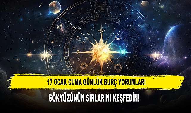 17 OCAK CUMA GÜNLÜK BURÇ YORUMLARI: